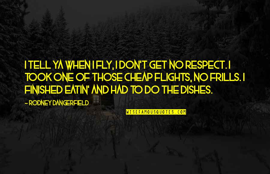 Cheap Flight Quotes By Rodney Dangerfield: I tell ya when I fly, I don't Cheap Flight Quotes By Rodney Dangerfield: I tell ya when I fly, I don't