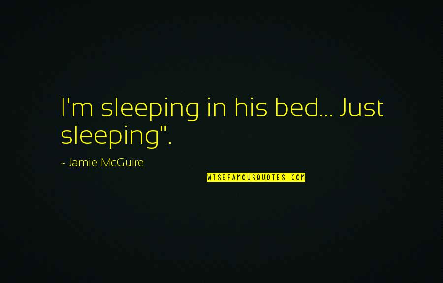 Cheap Gas Quotes By Jamie McGuire: I'm sleeping in his bed... Just sleeping".