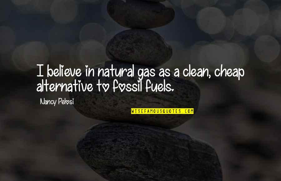 Cheap Gas Quotes By Nancy Pelosi: I believe in natural gas as a clean,