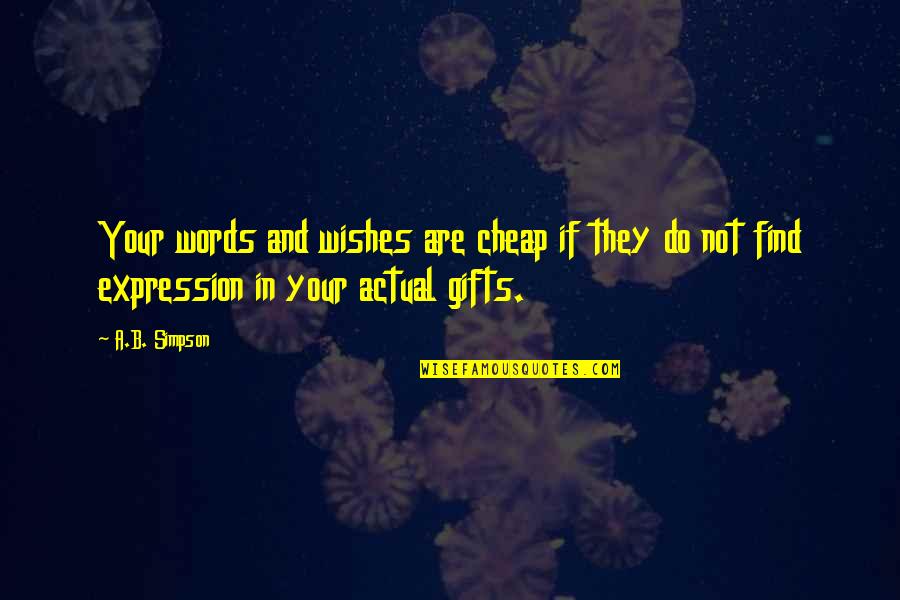 Cheap Gifts Quotes By A.B. Simpson: Your words and wishes are cheap if they