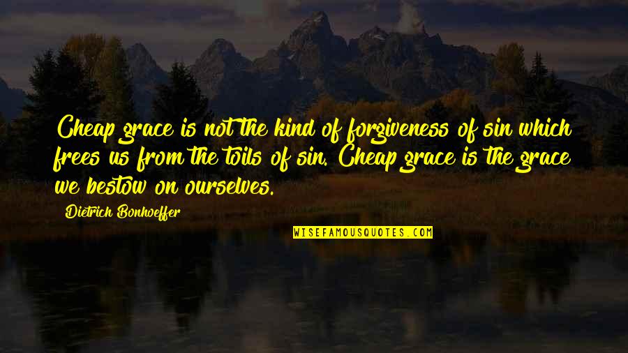 Cheap Grace Quotes By Dietrich Bonhoeffer: Cheap grace is not the kind of forgiveness