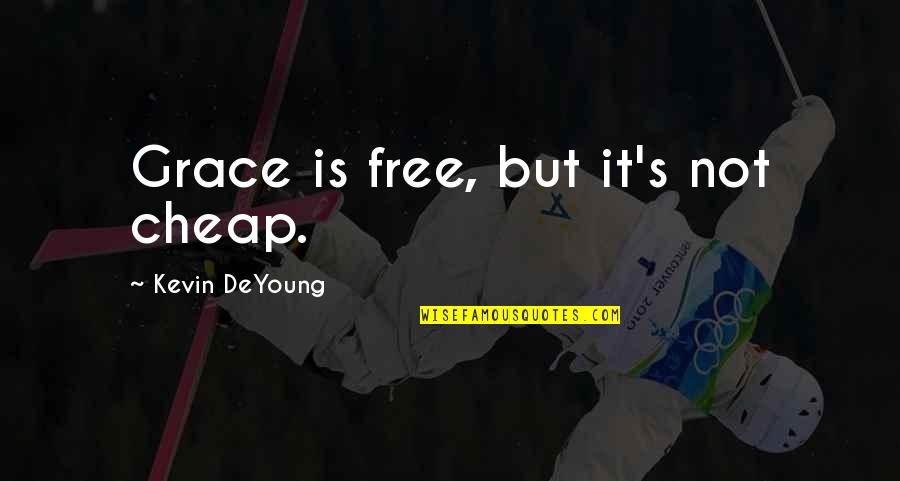 Cheap Grace Quotes By Kevin DeYoung: Grace is free, but it's not cheap.