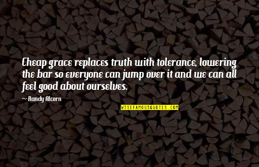 Cheap Grace Quotes By Randy Alcorn: Cheap grace replaces truth with tolerance, lowering the