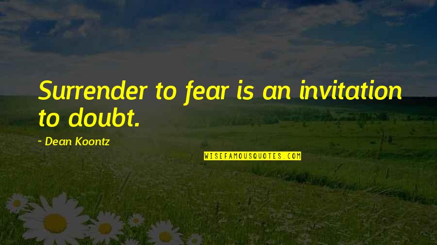 Cheap Guys Quotes By Dean Koontz: Surrender to fear is an invitation to doubt.