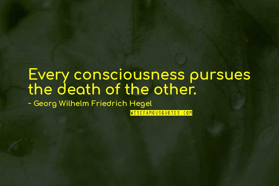 Cheap Guys Quotes By Georg Wilhelm Friedrich Hegel: Every consciousness pursues the death of the other.