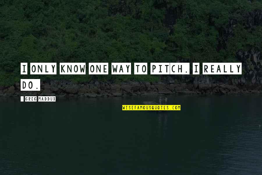 Cheap Guys Quotes By Greg Maddux: I only know one way to pitch. I