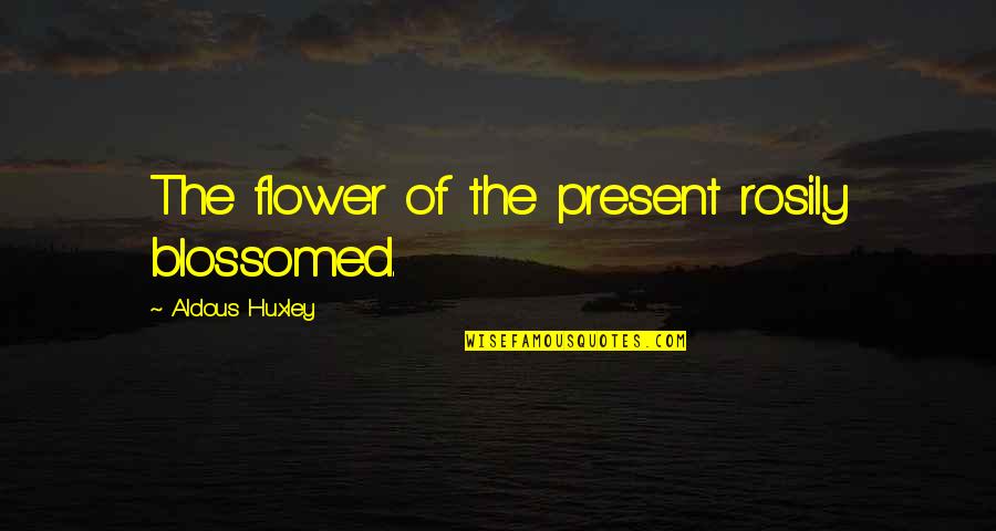 Cheap Labor Quotes By Aldous Huxley: The flower of the present rosily blossomed. Cheap Labor Quotes By Aldous Huxley: The flower of the present rosily blossomed.