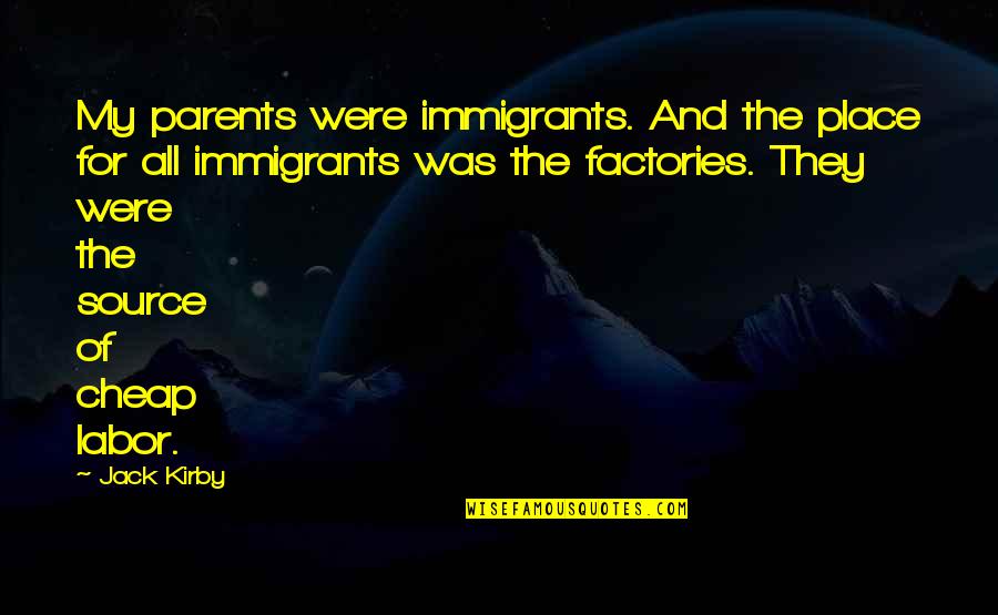 Cheap Labor Quotes By Jack Kirby: My parents were immigrants. And the place for Cheap Labor Quotes By Jack Kirby: My parents were immigrants. And the place for