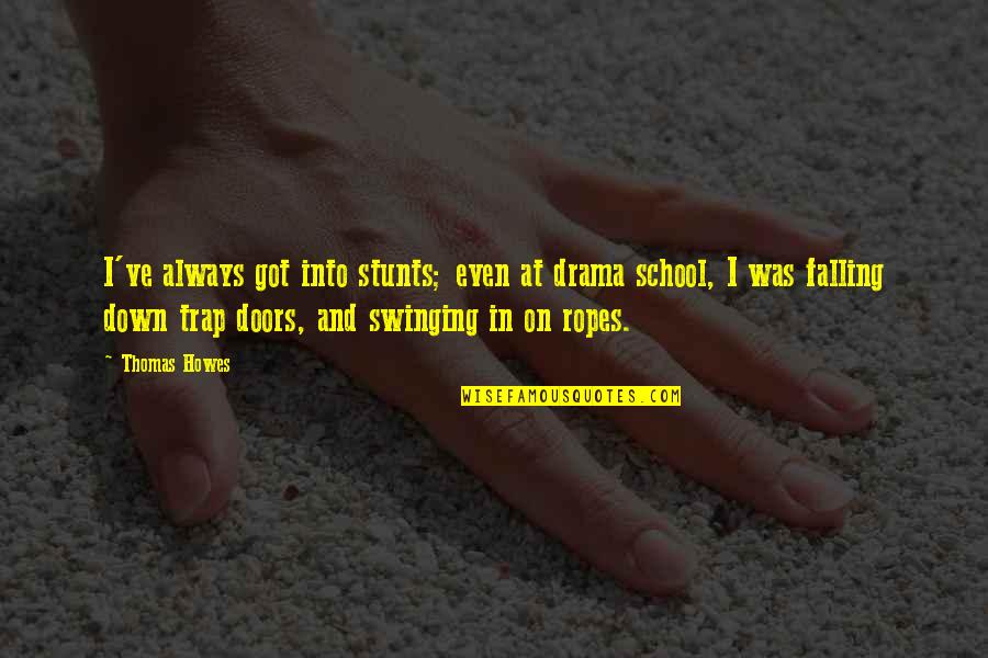 Cheap Labor Quotes By Thomas Howes: I've always got into stunts; even at drama