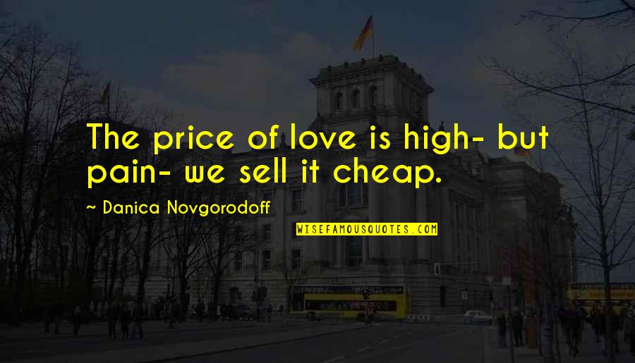 Cheap Love Quotes By Danica Novgorodoff: The price of love is high- but pain-