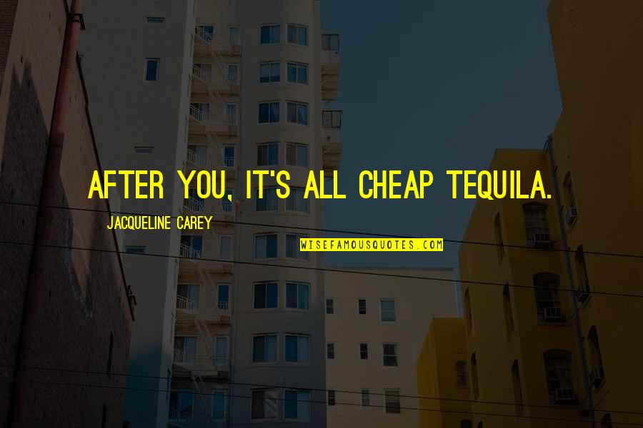 Cheap Love Quotes By Jacqueline Carey: After you, it's all cheap tequila.