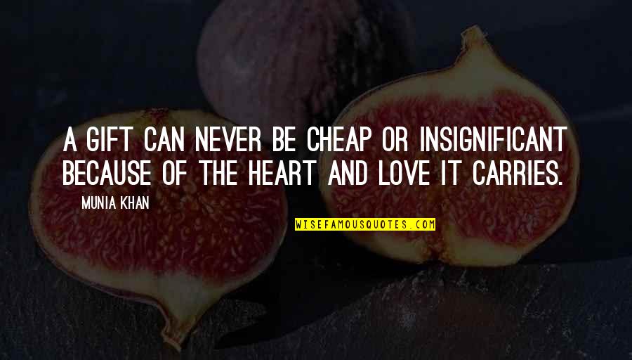 Cheap Love Quotes By Munia Khan: A gift can never be cheap or insignificant