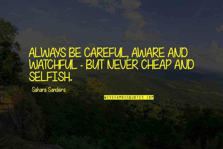 Cheap Love Quotes By Sahara Sanders: ALWAYS BE CAREFUL, AWARE AND WATCHFUL - BUT