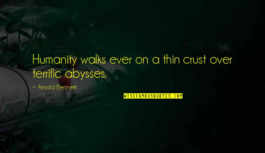 Cheap Men Quotes By Arnold Bennett: Humanity walks ever on a thin crust over Cheap Men Quotes By Arnold Bennett: Humanity walks ever on a thin crust over