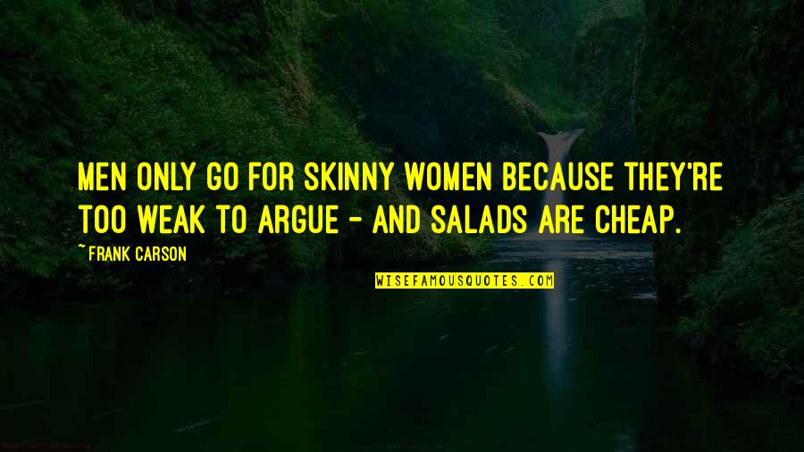 Cheap Men Quotes By Frank Carson: Men only go for skinny women because they're