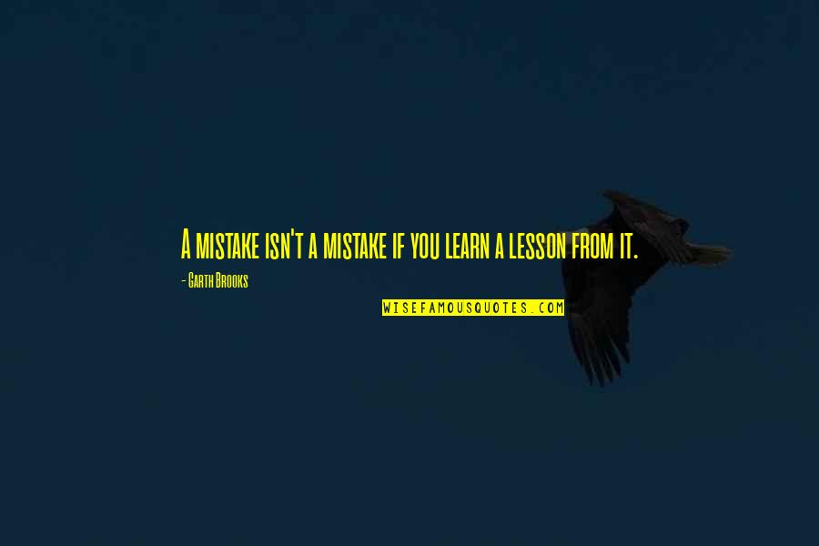 Cheap Men Quotes By Garth Brooks: A mistake isn't a mistake if you learn Cheap Men Quotes By Garth Brooks: A mistake isn't a mistake if you learn