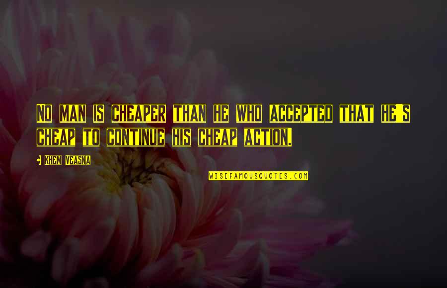 Cheap Men Quotes By Khem Veasna: No man is cheaper than he who accepted