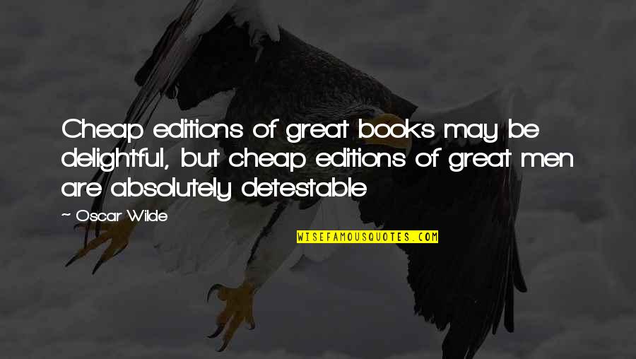 Cheap Men Quotes By Oscar Wilde: Cheap editions of great books may be delightful,