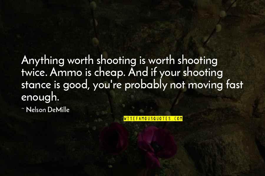 Cheap Moving Quotes By Nelson DeMille: Anything worth shooting is worth shooting twice. Ammo