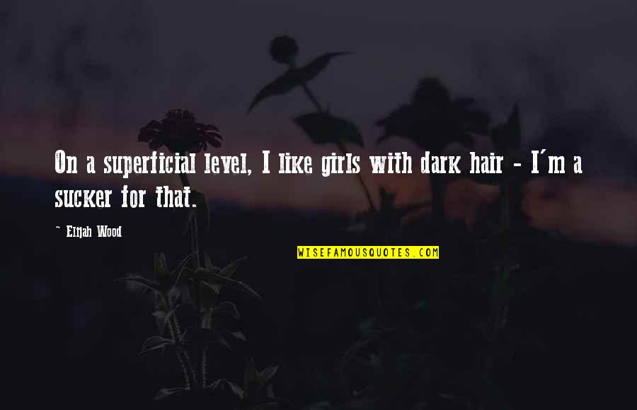 Cheap Price Quotes By Elijah Wood: On a superficial level, I like girls with