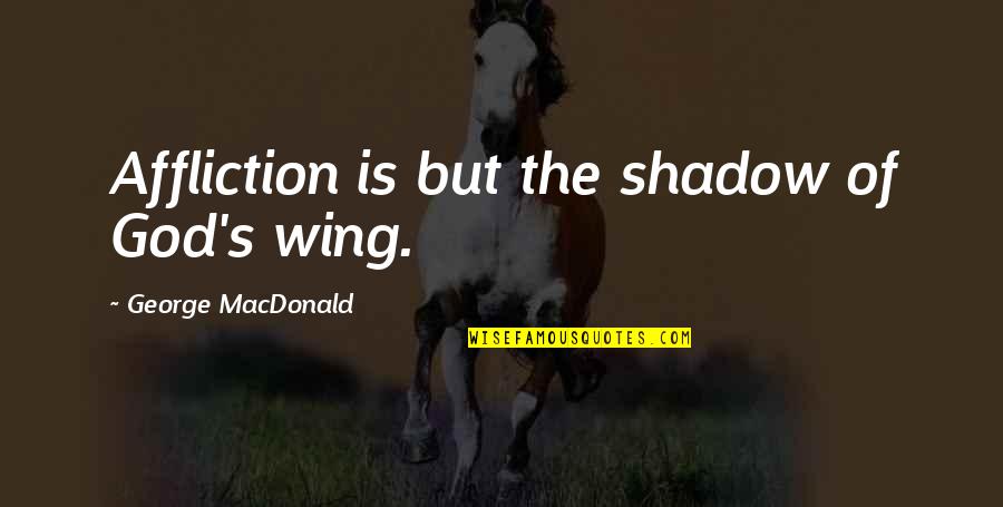 Cheap Prices Quotes By George MacDonald: Affliction is but the shadow of God's wing.