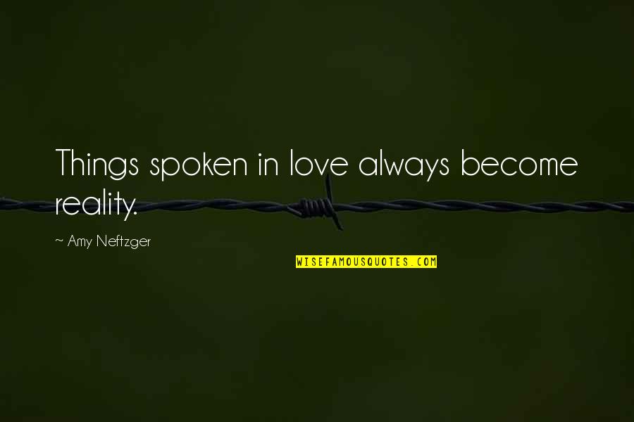 Cheap Publicity Quotes By Amy Neftzger: Things spoken in love always become reality. Cheap Publicity Quotes By Amy Neftzger: Things spoken in love always become reality.