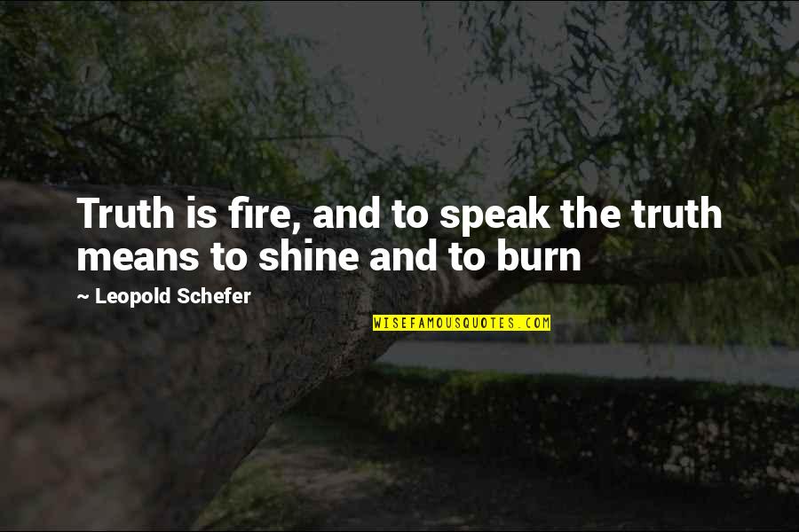 Cheap Removals Quotes By Leopold Schefer: Truth is fire, and to speak the truth