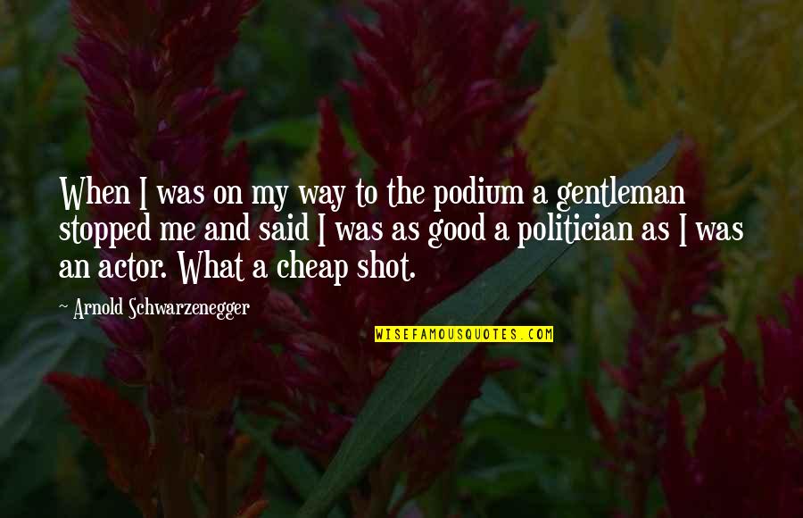 Cheap Shot Quotes By Arnold Schwarzenegger: When I was on my way to the Cheap Shot Quotes By Arnold Schwarzenegger: When I was on my way to the