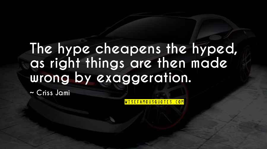 Cheap Things Quotes By Criss Jami: The hype cheapens the hyped, as right things