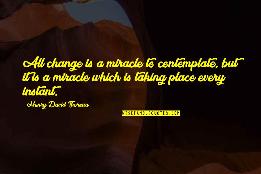 Cheap Things Quotes By Henry David Thoreau: All change is a miracle to contemplate, but