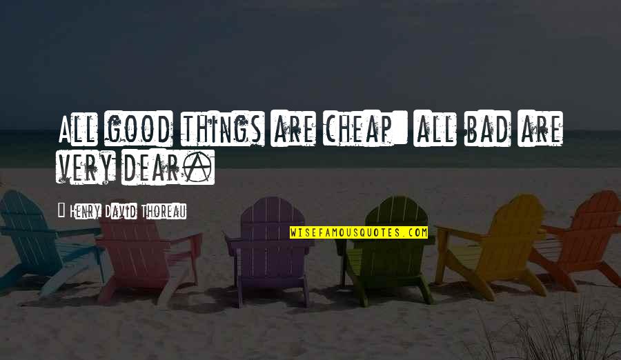 Cheap Things Quotes By Henry David Thoreau: All good things are cheap: all bad are