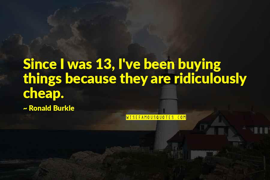 Cheap Things Quotes By Ronald Burkle: Since I was 13, I've been buying things