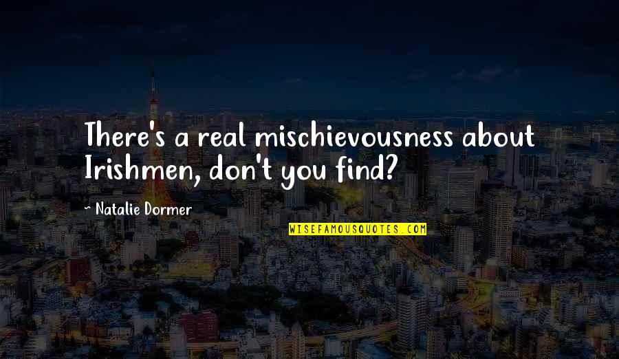 Cheap Tire Quotes By Natalie Dormer: There's a real mischievousness about Irishmen, don't you Cheap Tire Quotes By Natalie Dormer: There's a real mischievousness about Irishmen, don't you
