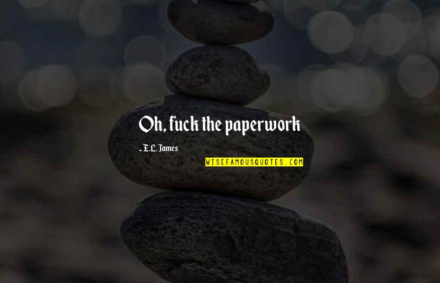 Cheap Travel Quotes By E.L. James: Oh, fuck the paperwork Cheap Travel Quotes By E.L. James: Oh, fuck the paperwork