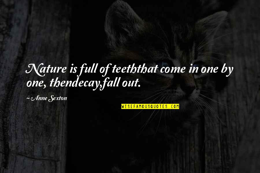 Cheap Trick Quotes By Anne Sexton: Nature is full of teeththat come in one
