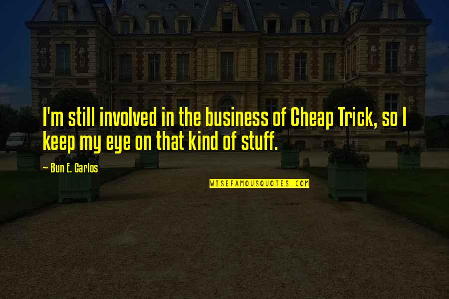Cheap Trick Quotes By Bun E. Carlos: I'm still involved in the business of Cheap