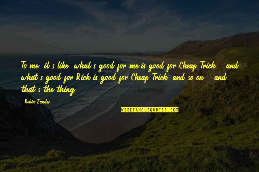 Cheap Trick Quotes By Robin Zander: To me, it's like, what's good for me