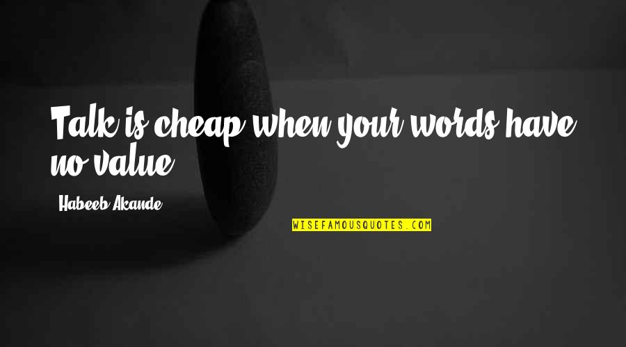 Cheap Words Quotes By Habeeb Akande: Talk is cheap when your words have no Cheap Words Quotes By Habeeb Akande: Talk is cheap when your words have no