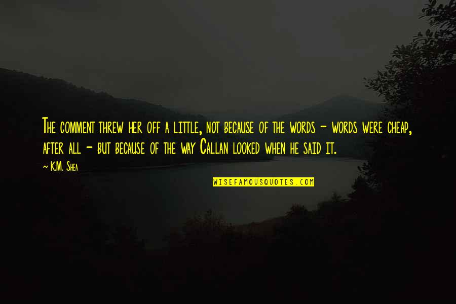 Cheap Words Quotes By K.M. Shea: The comment threw her off a little, not Cheap Words Quotes By K.M. Shea: The comment threw her off a little, not
