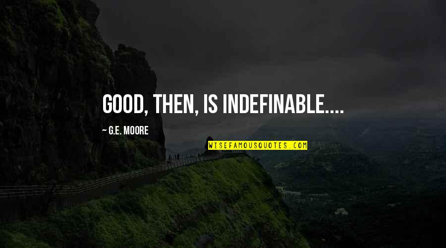 Cheap Work Quotes By G.E. Moore: Good, then, is indefinable.... Cheap Work Quotes By G.E. Moore: Good, then, is indefinable....