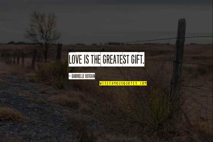 Cheap Work Quotes By Gabrielle Bergan: Love is the greatest gift.