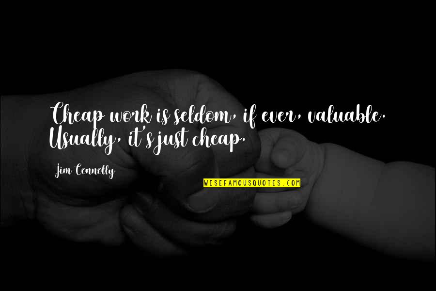Cheap Work Quotes By Jim Connolly: Cheap work is seldom, if ever, valuable. Usually,