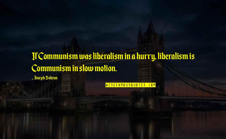 Cheap Work Quotes By Joseph Sobran: If Communism was liberalism in a hurry, liberalism