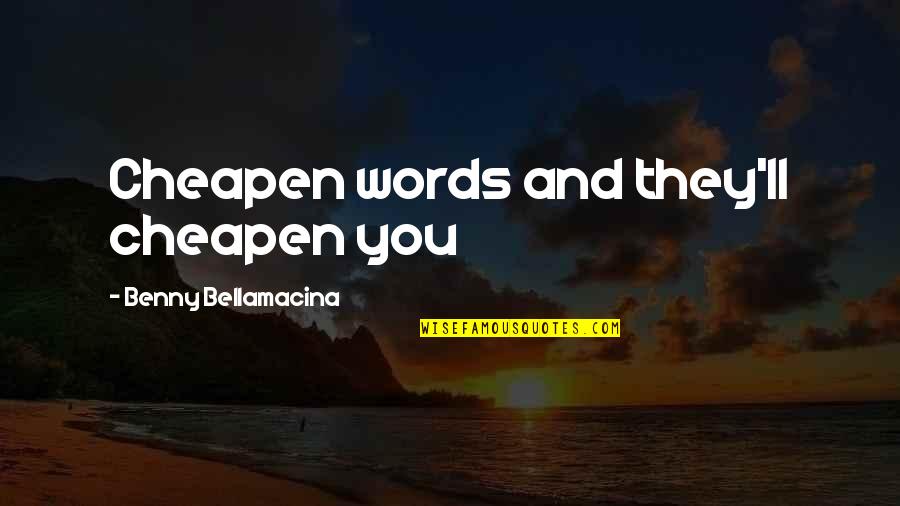 Cheapen Quotes By Benny Bellamacina: Cheapen words and they'll cheapen you