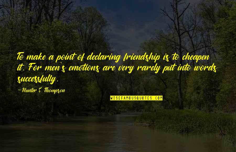 Cheapen Quotes By Hunter S. Thompson: To make a point of declaring friendship is