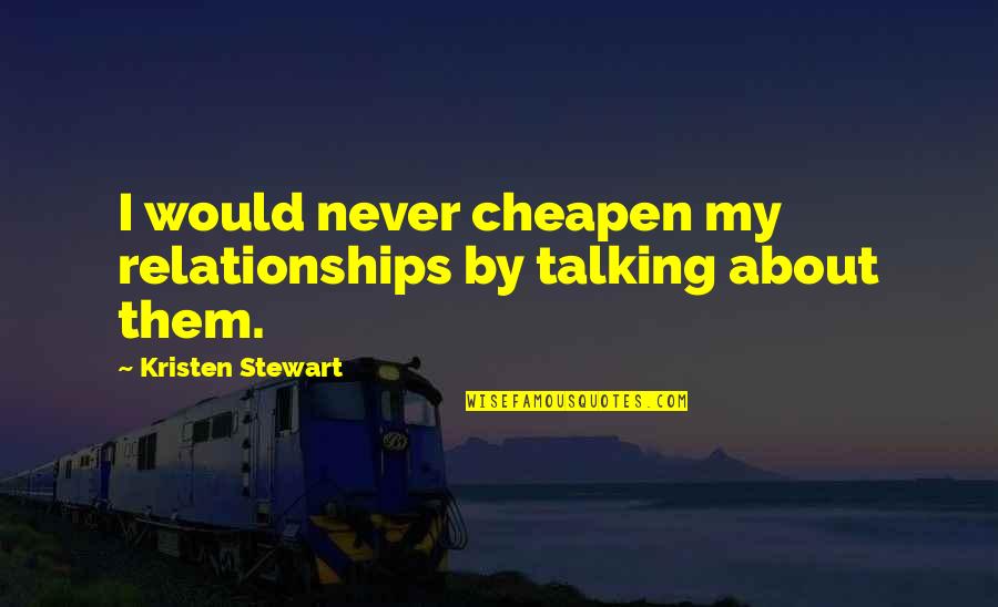 Cheapen Quotes By Kristen Stewart: I would never cheapen my relationships by talking