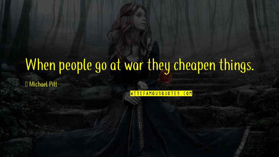 Cheapen Quotes By Michael Pitt: When people go at war they cheapen things.