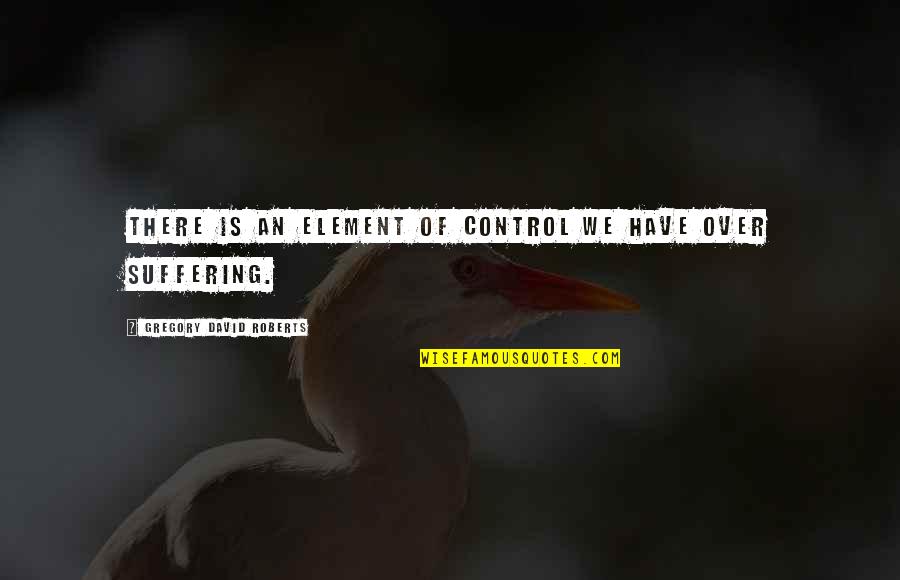 Cheapen Synonyms Quotes By Gregory David Roberts: There is an element of control we have Cheapen Synonyms Quotes By Gregory David Roberts: There is an element of control we have