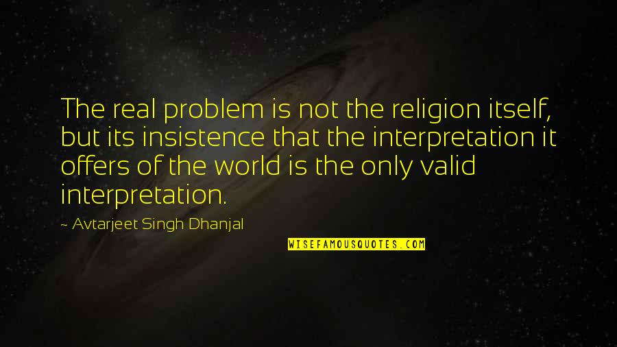 Cheapened Synonyms Quotes By Avtarjeet Singh Dhanjal: The real problem is not the religion itself,
