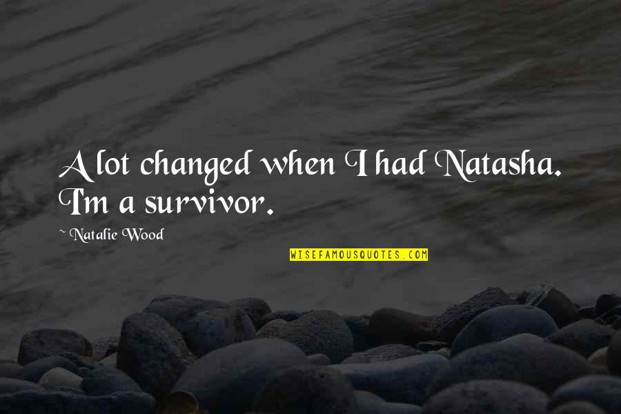Cheapened Synonyms Quotes By Natalie Wood: A lot changed when I had Natasha. I'm